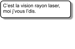 C’est la vision rayon laser, moi j’vous l’dis.